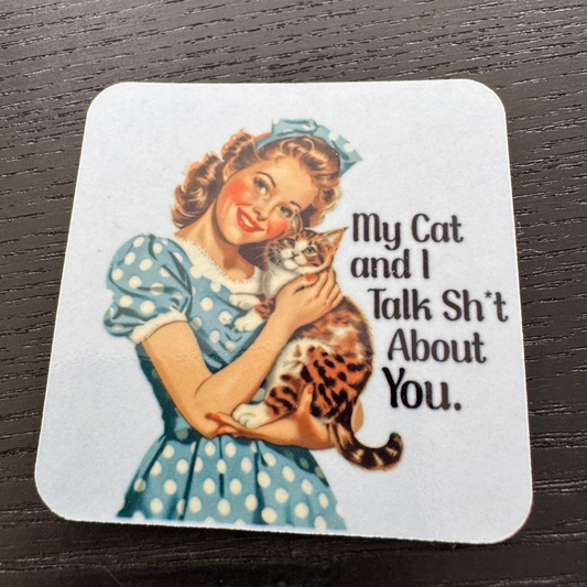 My cat and I talk s**t about you fridge magnet